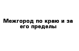 Межгород по краю и за его пределы